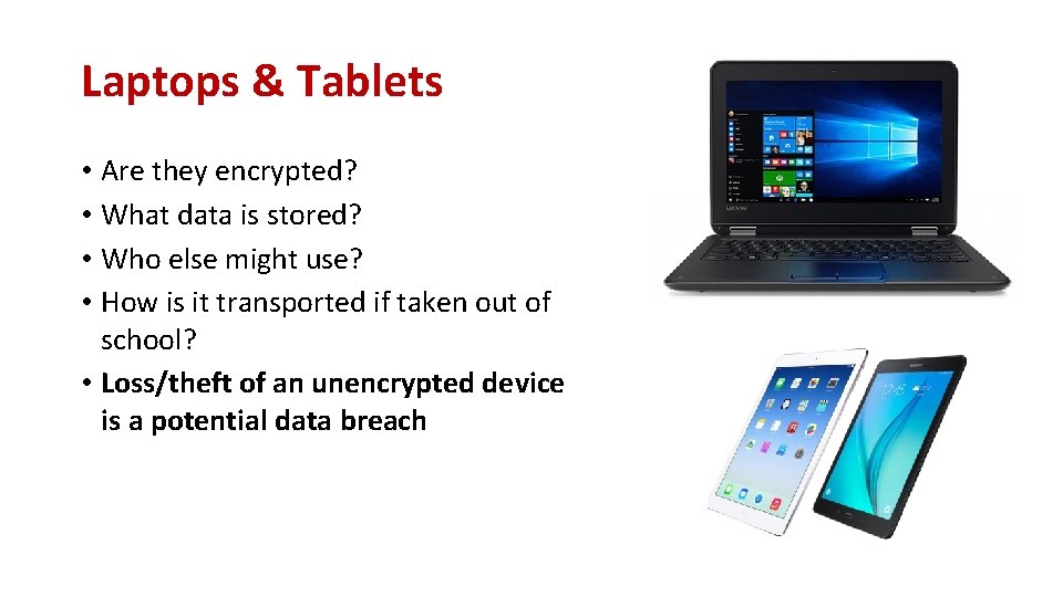 Laptops & Tablets • Are they encrypted? • What data is stored? • Who