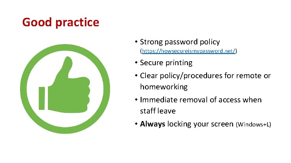 Good practice • Strong password policy (https: //howsecureismypassword. net/) • Secure printing • Clear