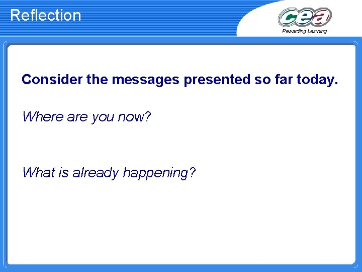 Reflection Consider the messages presented so far today. Where are you now? What is