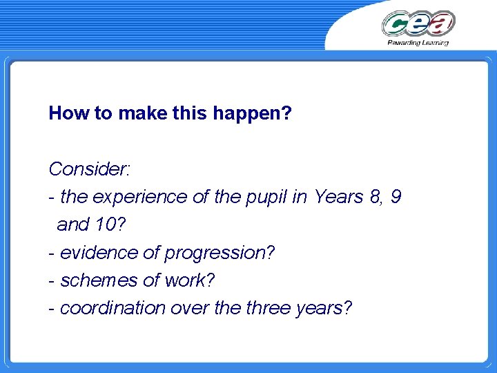 How to make this happen? Consider: - the experience of the pupil in Years