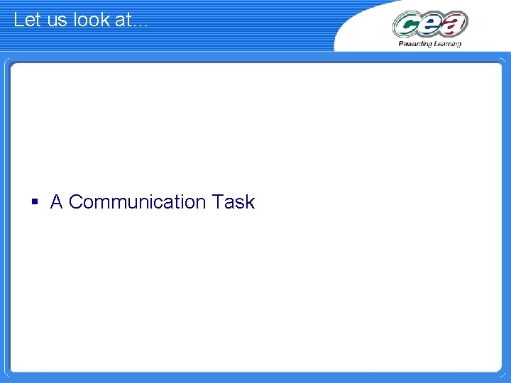 Let us look at… § A Communication Task 