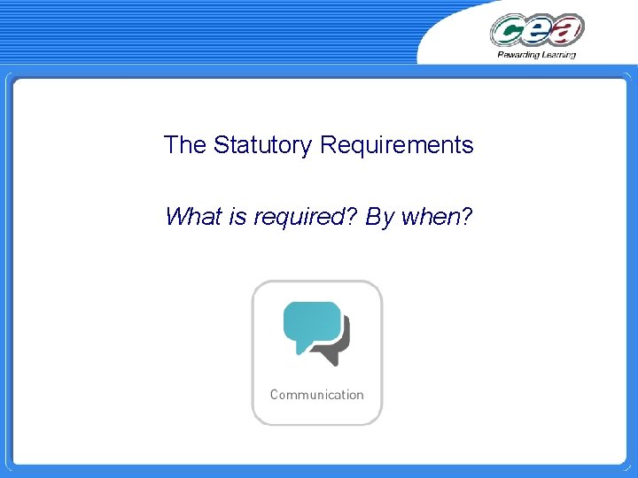 The Statutory Requirements What is required? By when? 