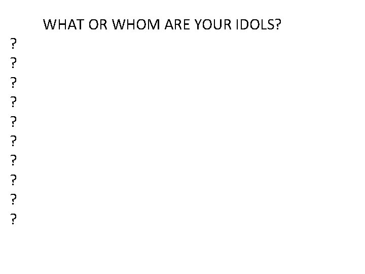 ? ? ? ? ? WHAT OR WHOM ARE YOUR IDOLS? 