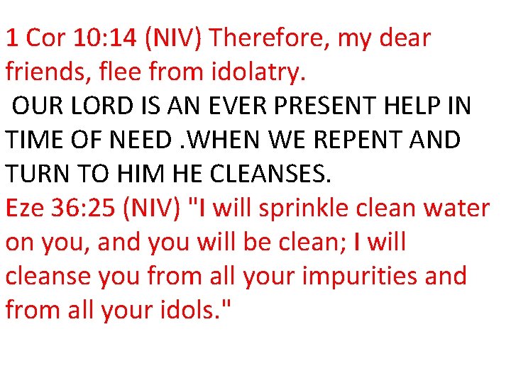 1 Cor 10: 14 (NIV) Therefore, my dear friends, flee from idolatry. OUR LORD