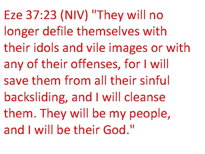 Eze 37: 23 (NIV) "They will no longer defile themselves with their idols and