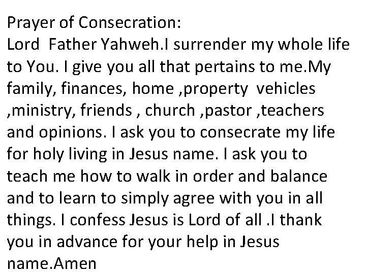 Prayer of Consecration: Lord Father Yahweh. I surrender my whole life to You. I