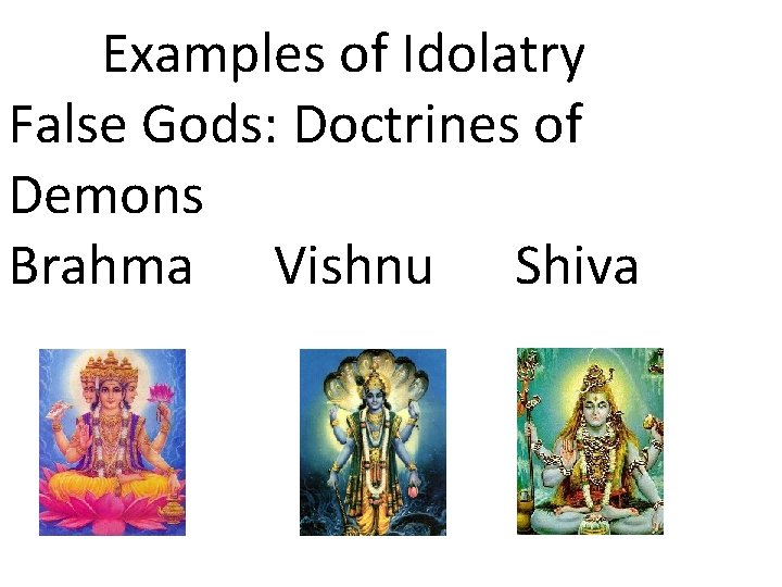 Examples of Idolatry False Gods: Doctrines of Demons Brahma Vishnu Shiva 