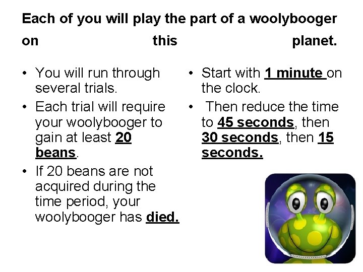 Each of you will play the part of a woolybooger on this planet. •