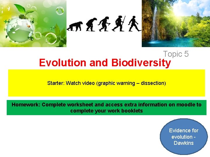 http: //openlibrary. org/books/OL 9940982 M/Biology_Science_Skills_Worksheets_with_Answer_Key_(Holt_Scien ce) Topic 5 Evolution and Biodiversity Starter: Watch video