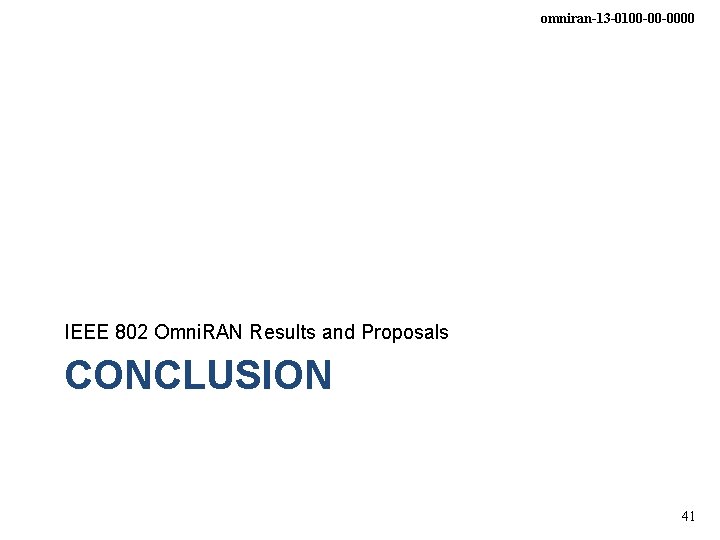 omniran-13 -0100 -00 -0000 IEEE 802 Omni. RAN Results and Proposals CONCLUSION 41 