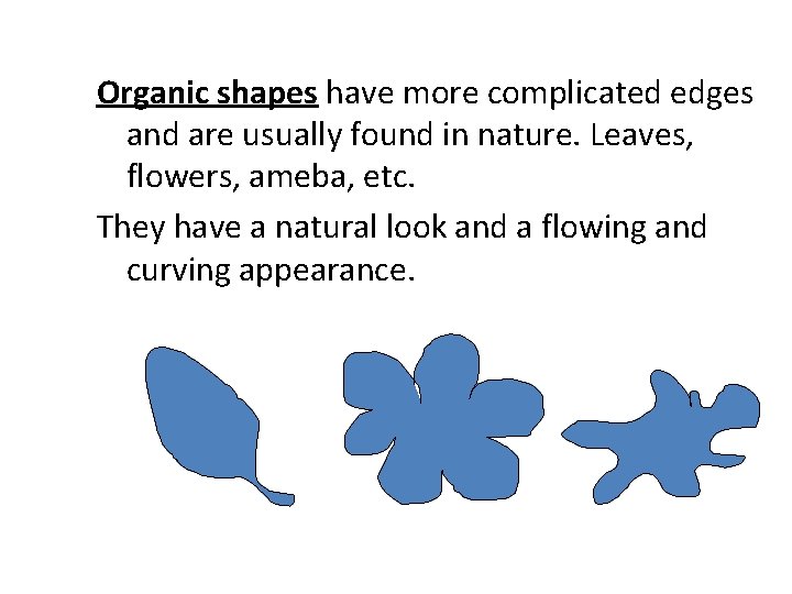 Organic shapes have more complicated edges and are usually found in nature. Leaves, flowers,