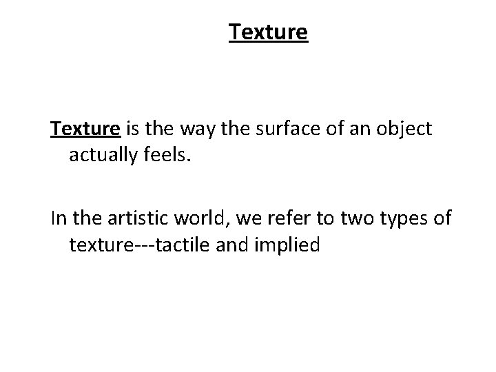 Texture is the way the surface of an object actually feels. In the artistic