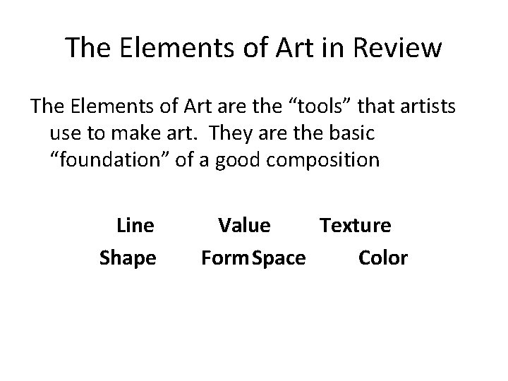 The Elements of Art in Review The Elements of Art are the “tools” that