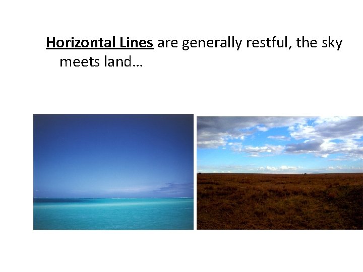 Horizontal Lines are generally restful, the sky meets land… 