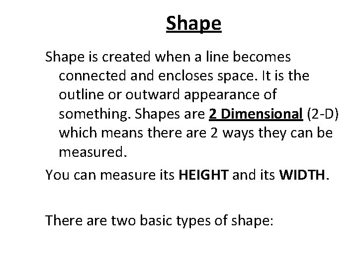 Shape is created when a line becomes connected and encloses space. It is the