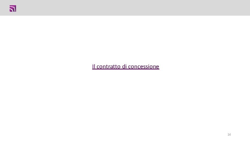 Il contratto di concessione 16 Il contratto di concessione 16