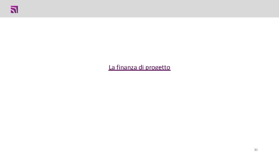 La finanza di progetto 30 La finanza di progetto 30