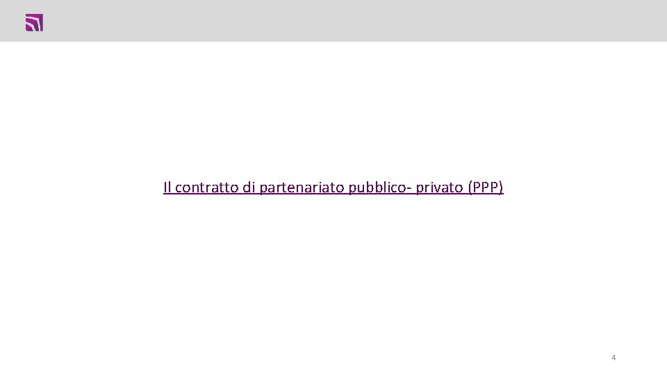 Il contratto di partenariato pubblico- privato (PPP) 4 Il contratto di partenariato pubblico- privato (PPP) 4