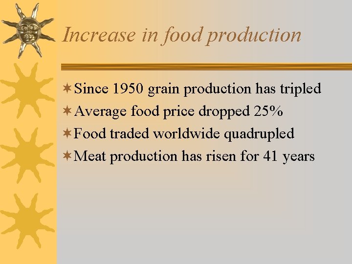 Increase in food production ¬Since 1950 grain production has tripled ¬Average food price dropped