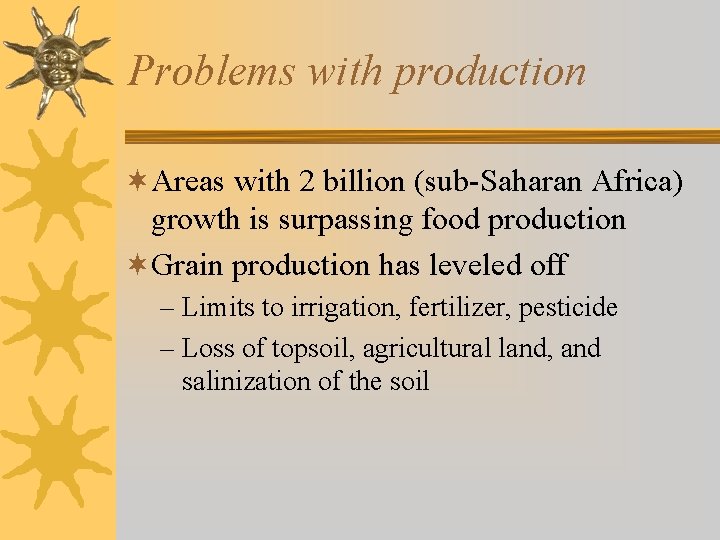 Problems with production ¬Areas with 2 billion (sub-Saharan Africa) growth is surpassing food production