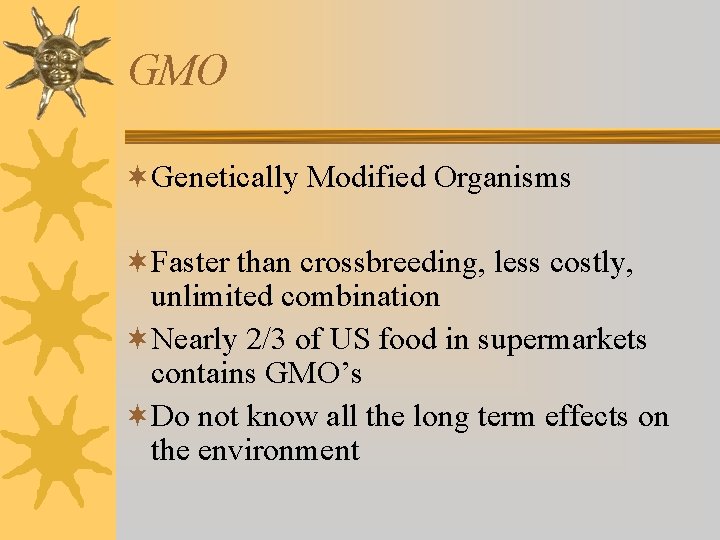 GMO ¬Genetically Modified Organisms ¬Faster than crossbreeding, less costly, unlimited combination ¬Nearly 2/3 of