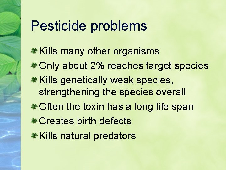 Pesticide problems Kills many other organisms Only about 2% reaches target species Kills genetically