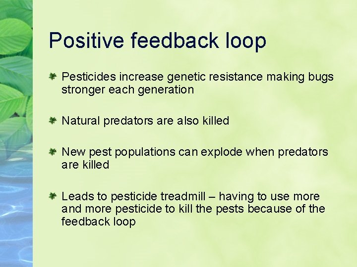 Positive feedback loop Pesticides increase genetic resistance making bugs stronger each generation Natural predators