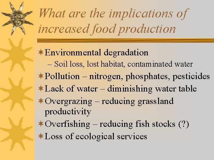 What are the implications of increased food production ¬Environmental degradation – Soil loss, lost