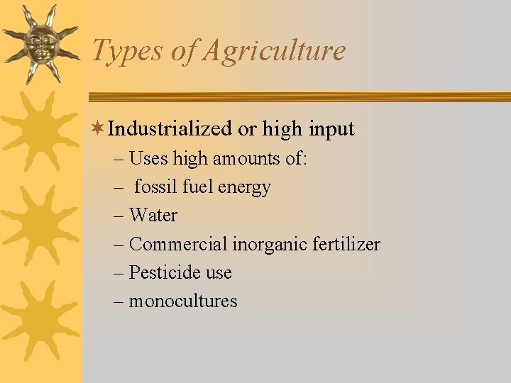 Types of Agriculture ¬Industrialized or high input – Uses high amounts of: – fossil