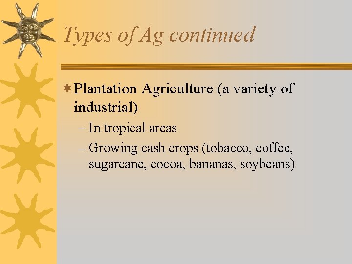 Types of Ag continued ¬Plantation Agriculture (a variety of industrial) – In tropical areas