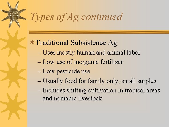 Types of Ag continued ¬Traditional Subsistence Ag – Uses mostly human and animal labor