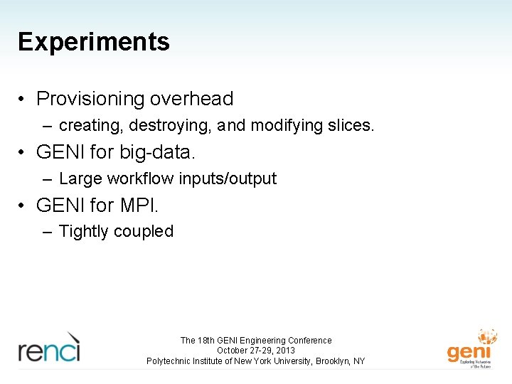 Experiments • Provisioning overhead – creating, destroying, and modifying slices. • GENI for big-data.