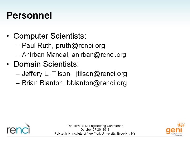 Personnel • Computer Scientists: – Paul Ruth, pruth@renci. org – Anirban Mandal, anirban@renci. org