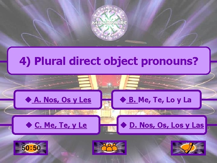 4) Plural direct object pronouns? u A. Nos, Os y Les u B. Me,