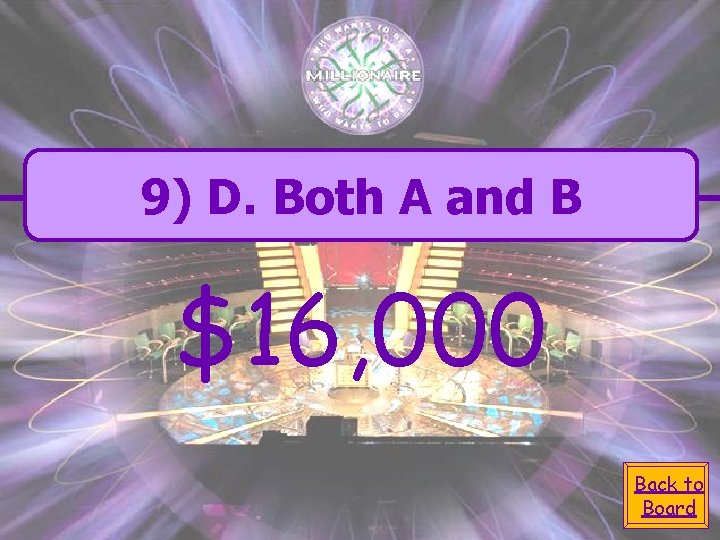 9) D. Both A and B $16, 000 Back to Board 