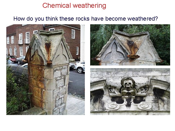 Chemical weathering How do you think these rocks have become weathered? Chemical weathering How do you think these rocks have become weathered?
