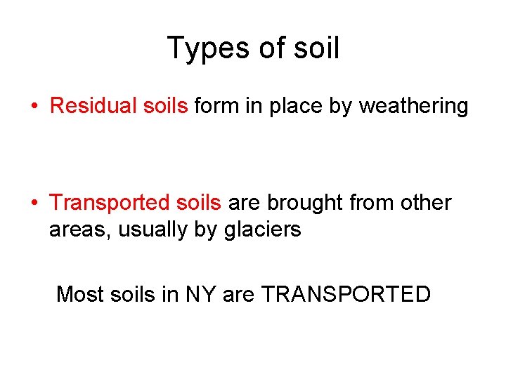 Types of soil • Residual soils form in place by weathering • Transported soils Types of soil • Residual soils form in place by weathering • Transported soils
