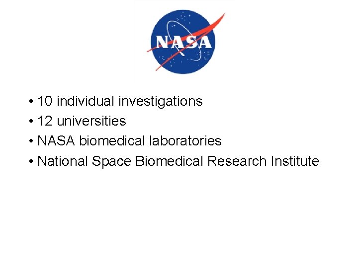  • 10 individual investigations • 12 universities • NASA biomedical laboratories • National