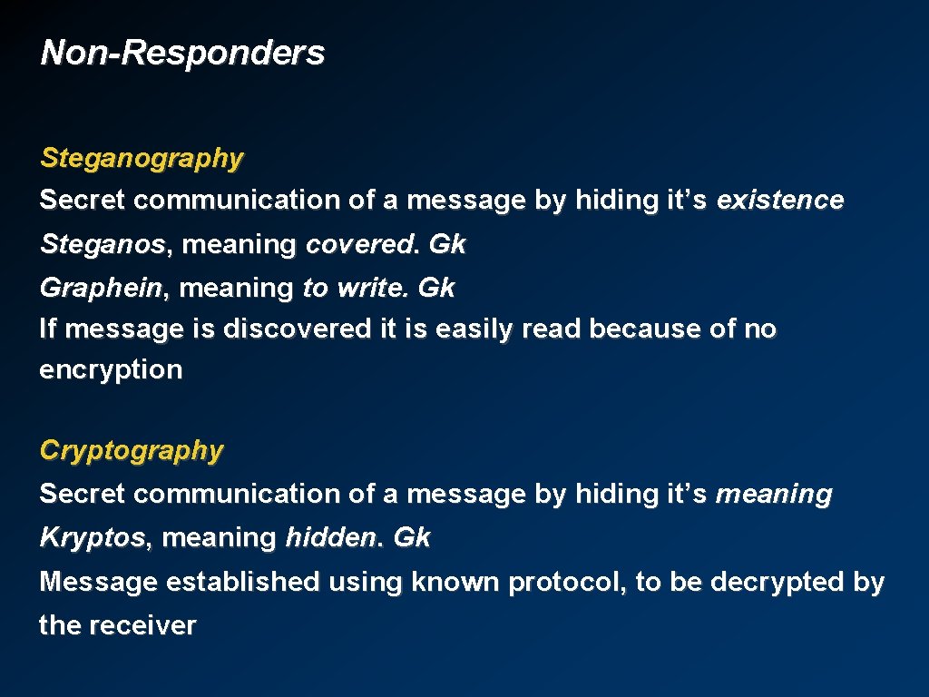 Non-Responders Steganography Secret communication of a message by hiding it’s existence Steganos, meaning covered.