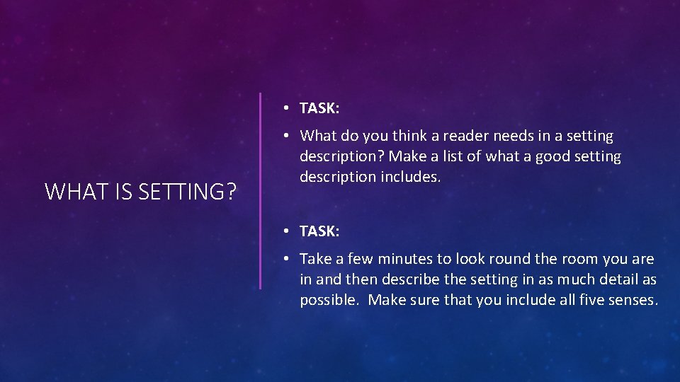  • TASK: WHAT IS SETTING? • What do you think a reader needs