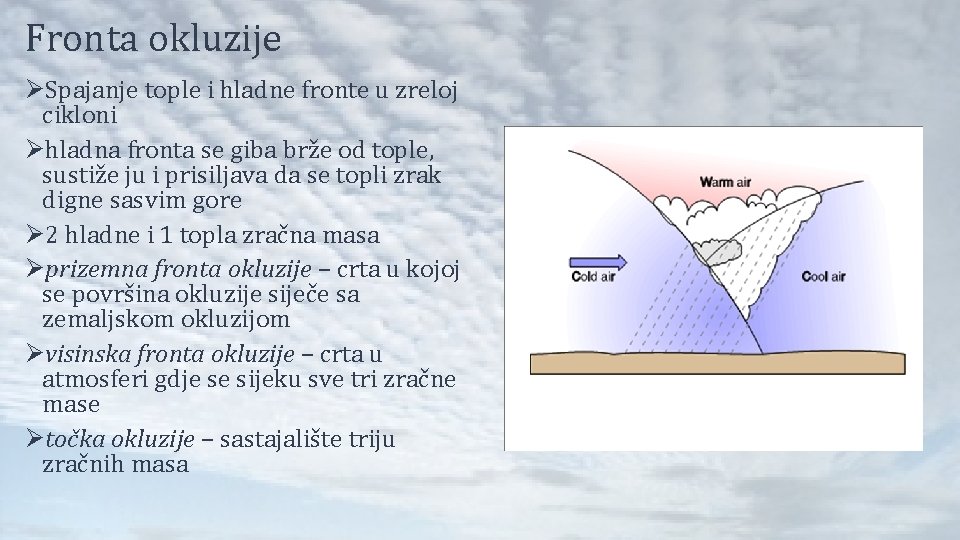 Fronta okluzije ØSpajanje tople i hladne fronte u zreloj cikloni Øhladna fronta se giba