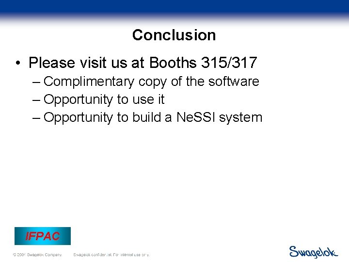 Conclusion • Please visit us at Booths 315/317 – Complimentary copy of the software Conclusion • Please visit us at Booths 315/317 – Complimentary copy of the software