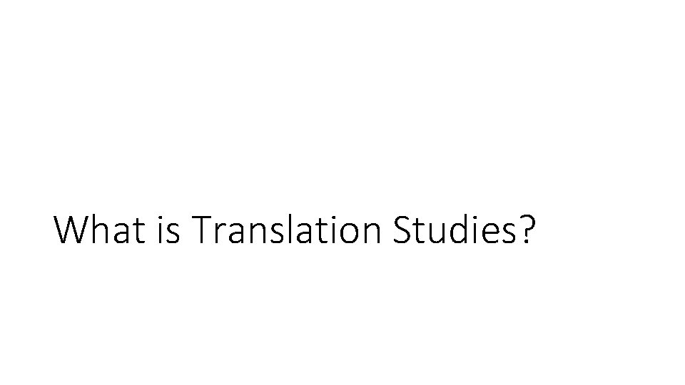 What is Translation Studies? What is Translation Studies?