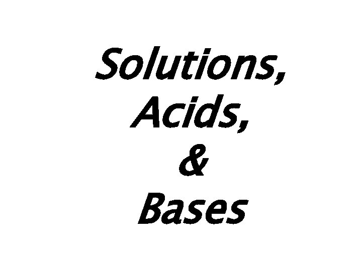 Solutions, Acids, & Bases 