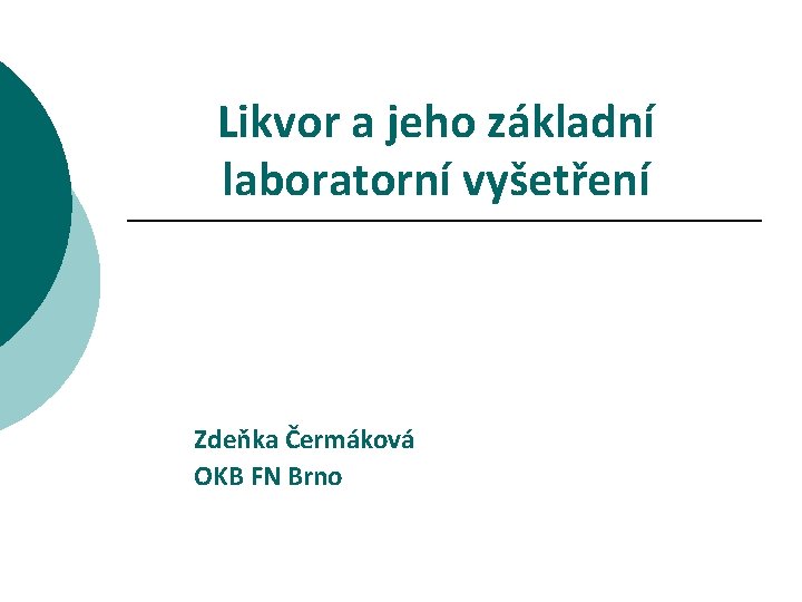 Likvor a jeho základní laboratorní vyšetření Zdeňka Čermáková OKB FN Brno 