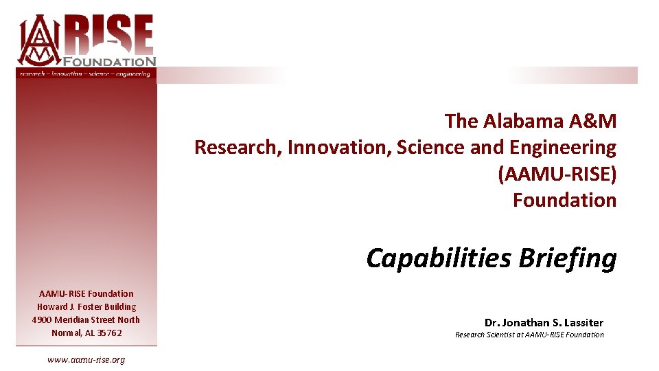 The Alabama A&M Research, Innovation, Science and Engineering (AAMU-RISE) Foundation Capabilities Briefing AAMU-RISE Foundation