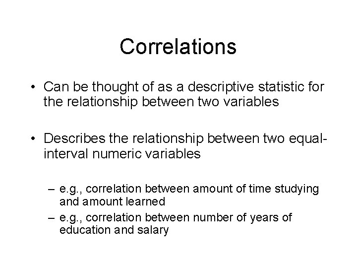 Correlations • Can be thought of as a descriptive statistic for the relationship between