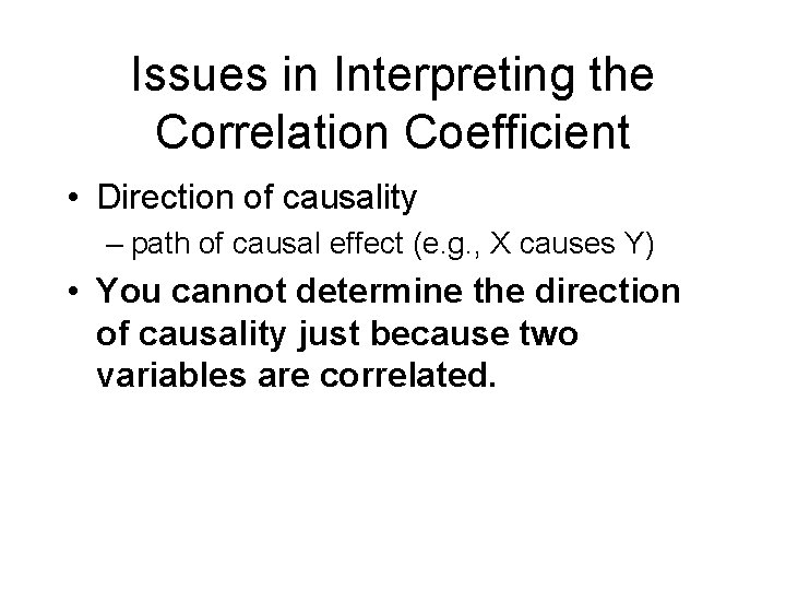 Issues in Interpreting the Correlation Coefficient • Direction of causality – path of causal