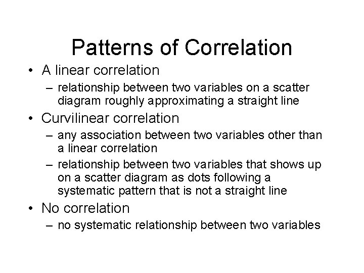 Patterns of Correlation • A linear correlation – relationship between two variables on a