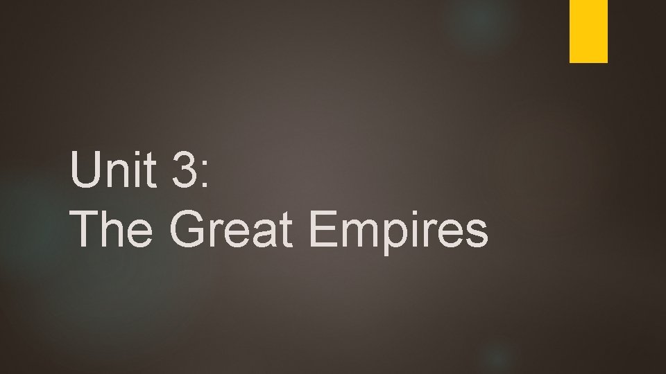 Unit 3: The Great Empires Unit 3: The Great Empires
